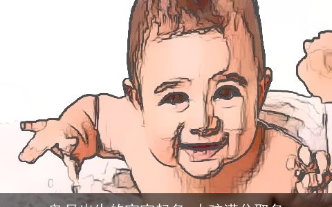 鬼月出生的宝宝起名 小孩满分取名