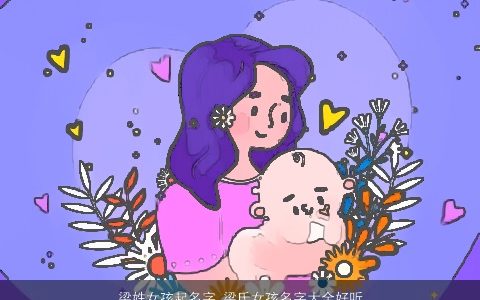 梁姓女孩起名字 梁氏女孩名字大全好听又有寓意 好听寓意的梁姓女孩名字大全