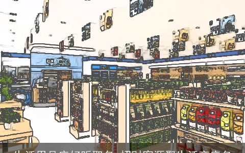 生活用品店好听取名 招财客源聚生活商店名
