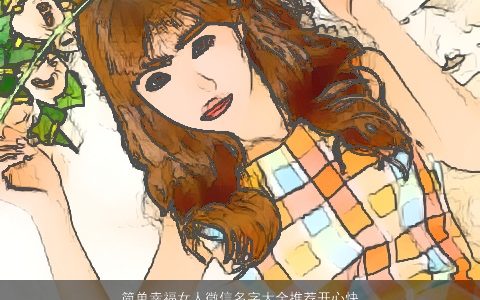 简单幸福女人微信名字大全推荐开心快乐温柔文静简单的女微信名字大全最新