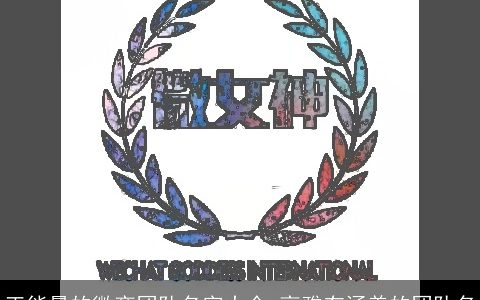 正能量的微商团队名字大全 高雅有涵养的团队名