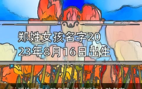 郑姓顺口女孩名字_姓郑顺口女孩名字