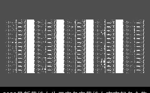 2023最新黄姓女生三字名字黄姓女宝宝起名合集