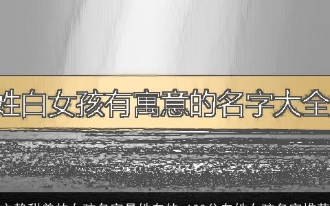 文静甜美的女孩名字是姓白的 100分白姓女孩名字推荐