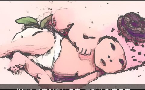 龙凤胎最有创意的名字 最新的潮流名字