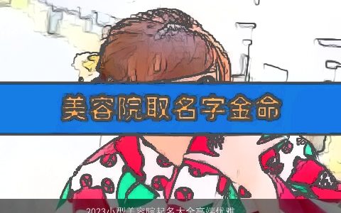 2024小型美容院起名大全高端优雅招财的美容院名字高端优雅的小孩名字