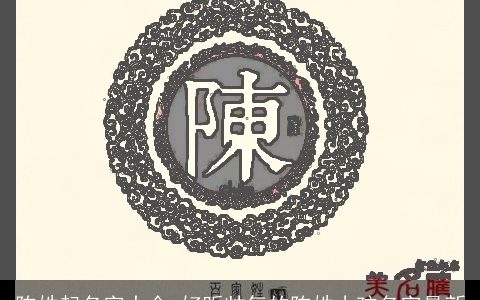 陈姓起名字大全 好听帅气的陈姓小孩名字最新