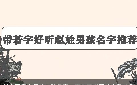 赵姓高贵大气的女孩名字  再也不用害怕爆款姓氏