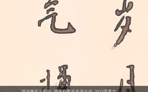 璋字做名字好吗 璋字有哪些名字大全 2023温柔文静名字好吗 璋字有哪些名字  取名网叁的宝宝名字最新