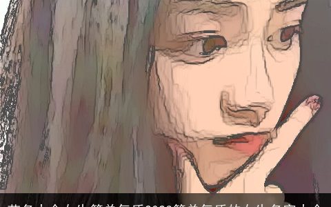 艺名大全女生简单气质2023简单气质的女生名字大全