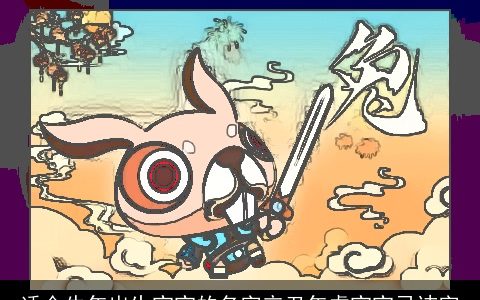 适合牛年出生宝宝的名字辛丑年虎宝宝忌讳字