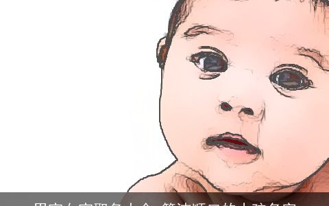 男宝女宝取名大全 简洁顺口的小孩名字