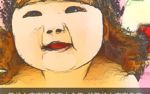 陈姓女宝宝取名字大全集 的陈姓女宝宝名字