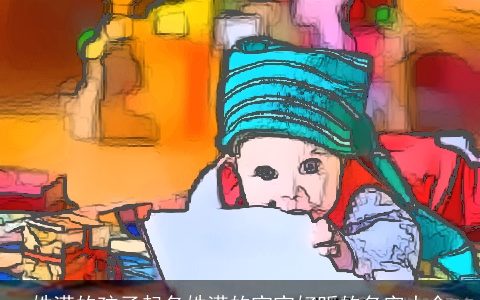 姓满的孩子起名姓满的宝宝好听的名字大全