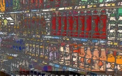 食品店起名名字大全集 开食品店如何起名