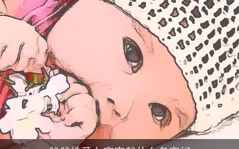 爸爸姓牙女宝宝起什么名字好