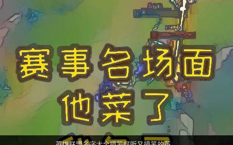 英雄联盟名字大全搞笑好听又搞笑的英雄联盟名字搞笑好听搞笑的小孩名字最新