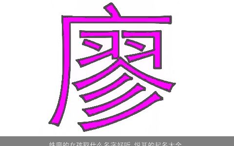 姓廖的女孩取什么名字好听 悦耳的起名大全 2023独一无二好听的廖姓女孩名字大全最新