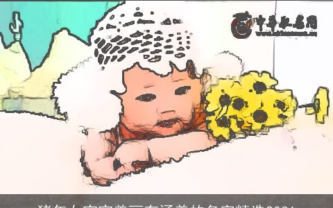 猪年女宝宝美丽有涵养的名字精选2031