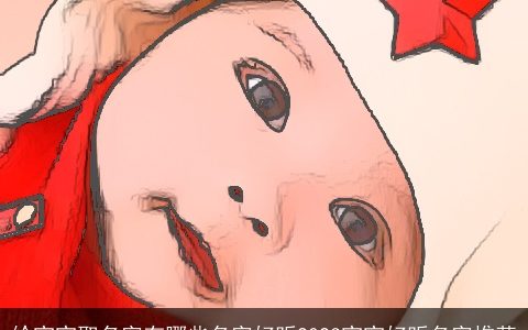 给宝宝取名字有哪些名字好听2024宝宝好听名字推荐