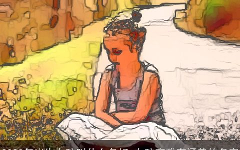 2023年出生女孩叫什么名好 女孩高雅有涵养的名字