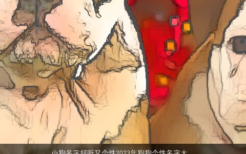 小狗名字好听又个性2024年狗狗个性名字大全2024最新版好听个性个性的狗狗狗名字大全