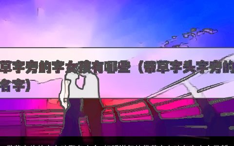 带草字头的字女孩取名大全 好听洋气的带草字女孩名字大全最新