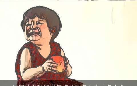 如何给女孩取洋气点的乳名女生小名大全