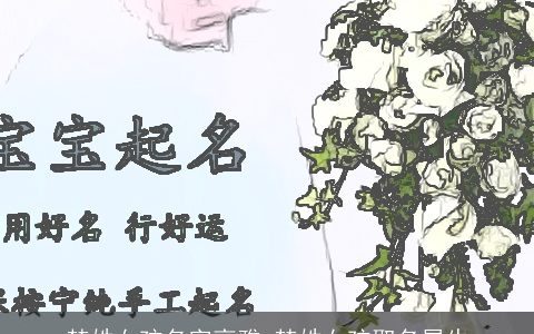 楚姓女孩名字高雅 楚姓女孩取名属牛