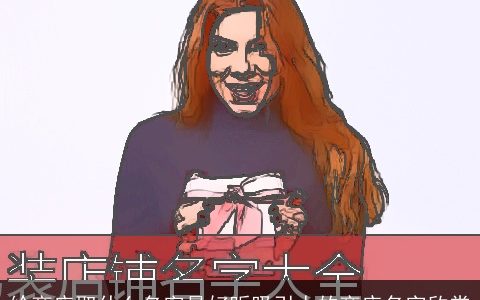 给商店取什么名字最好听吸引人的商店名字欣赏