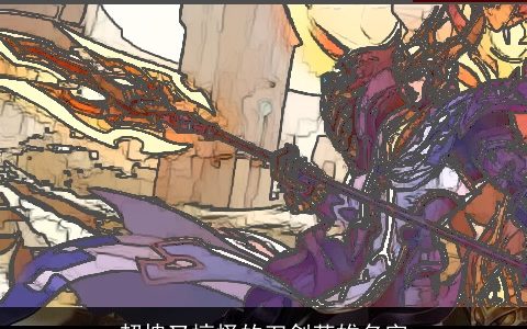 超拽又搞怪的刀剑英雄名字