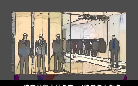 男装店洋气个性名字 男装店怎么起名