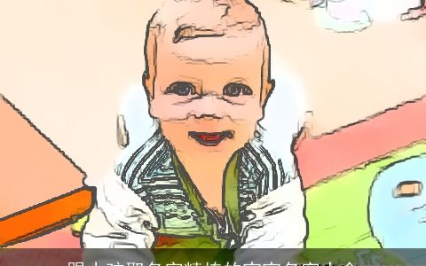 跟小孩取名字精拣的宝宝名字大全