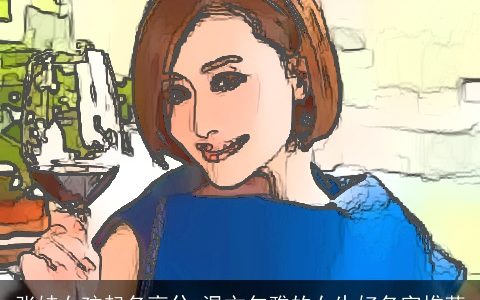 张娃女孩起名高兮 温文尔雅的女生好名字推荐