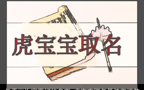 冬天出生寓意好的名字 虎宝宝取名最佳字推荐