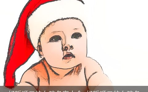 好听顺口的女孩名字大全 好听顺口的女孩名