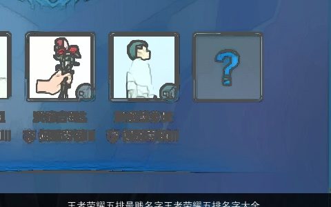 王者荣耀五排最贱名字王者荣耀五排名字大全 2024独一无二好听的王者荣耀王者荣耀名字