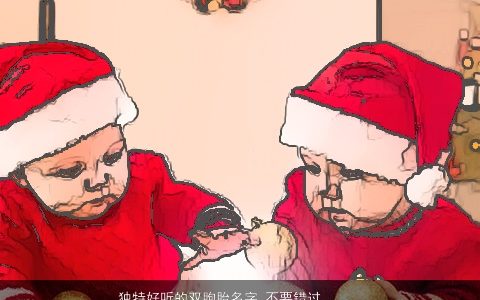 独特好听的双胞胎名字 不要错过  取名大全网 独特好听的双胞胎名字最新