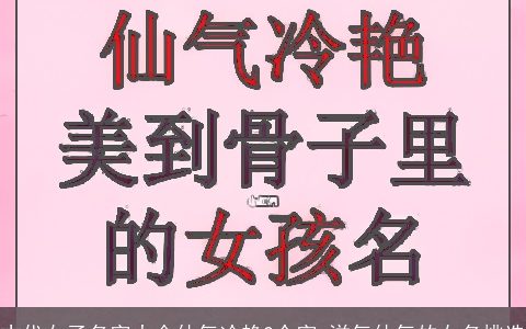 古代女子名字大全仙气冷艳2个字 洋气仙气的女名挑选