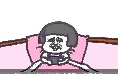 逗比就是你_通俗外号搞笑的名字大全