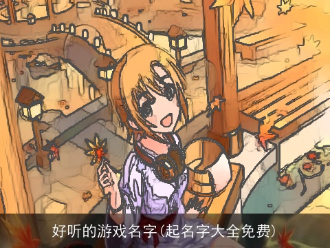 好听的游戏名字(起名字大全免费)
