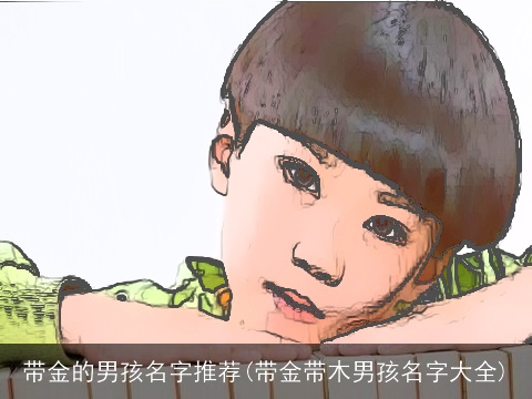 带金的男孩名字推荐(带金带木男孩名字大全)