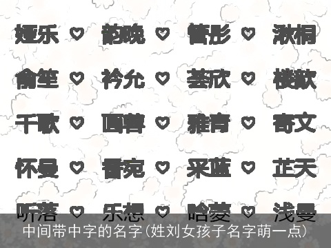中间带中字的名字(姓刘女孩子名字萌一点)