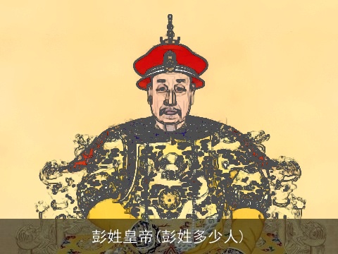 彭姓皇帝(彭姓多少人)