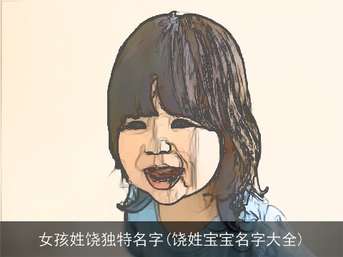 女孩姓饶独特名字(饶姓宝宝名字大全)