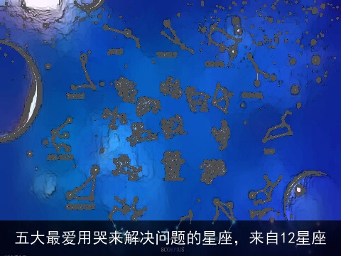 五大最爱用哭来解决问题的星座，来自12星座