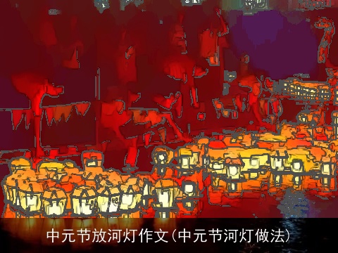 中元节放河灯作文(中元节河灯做法)