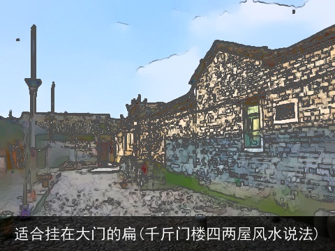 适合挂在大门的扁(千斤门楼四两屋风水说法)