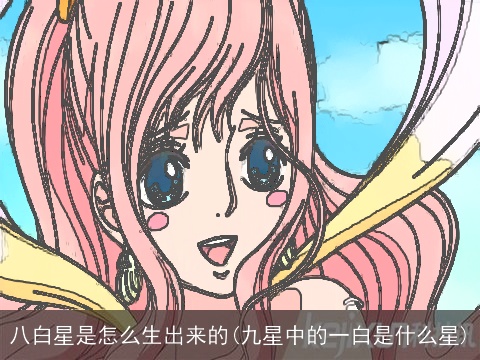 八白星是怎么生出来的(九星中的一白是什么星)