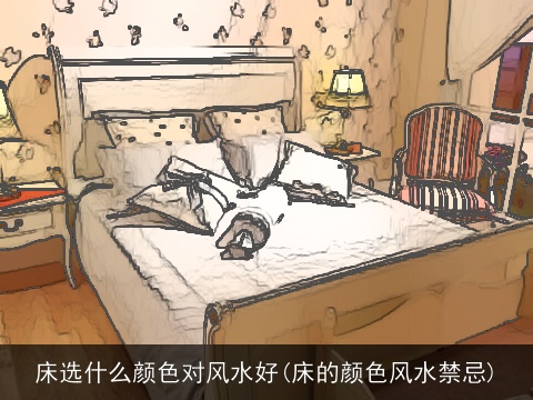 床选什么颜色对风水好(床的颜色风水禁忌)